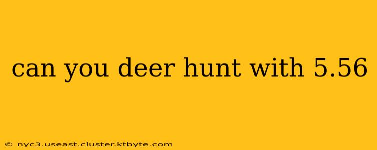 can you deer hunt with 5.56