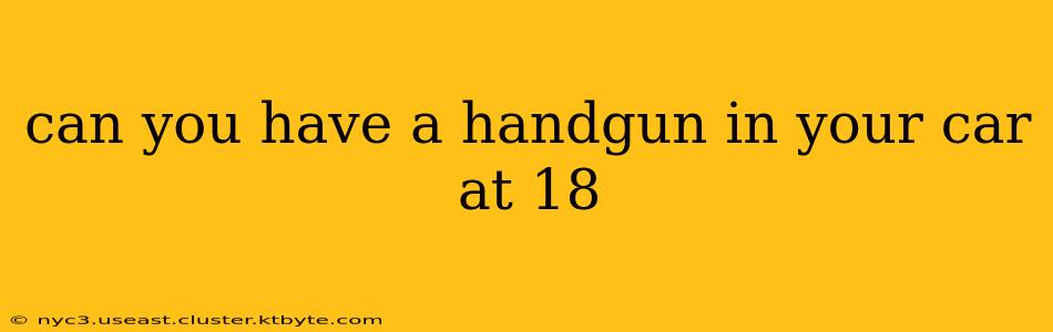 can you have a handgun in your car at 18