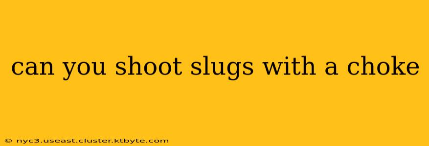 can you shoot slugs with a choke