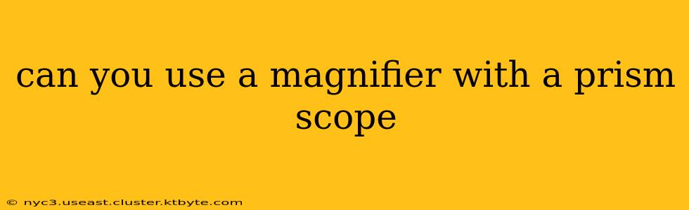 can you use a magnifier with a prism scope