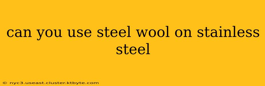 can you use steel wool on stainless steel