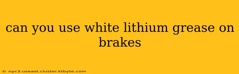 can you use white lithium grease on brakes