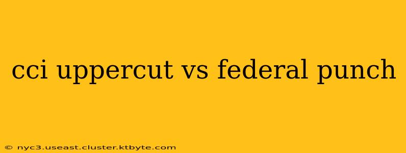 cci uppercut vs federal punch