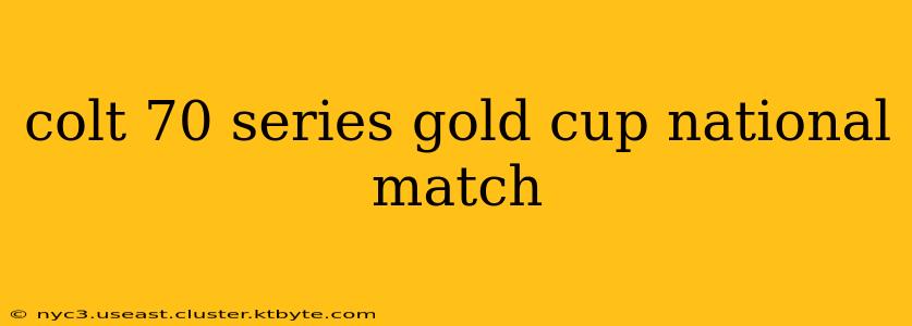 colt 70 series gold cup national match