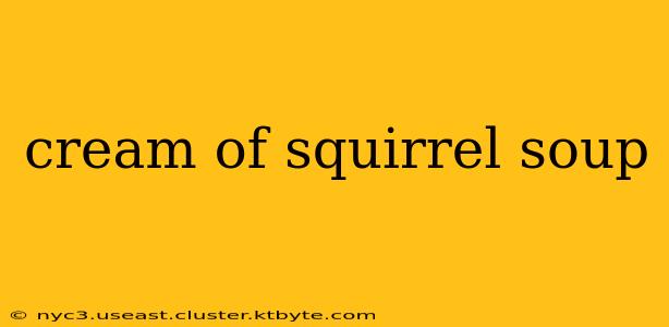 cream of squirrel soup