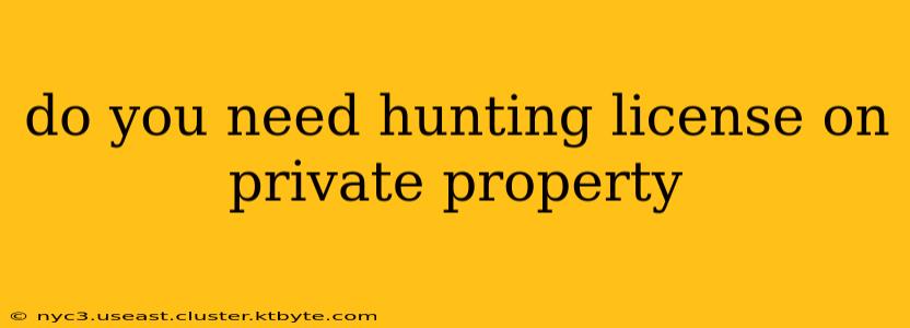 do you need hunting license on private property