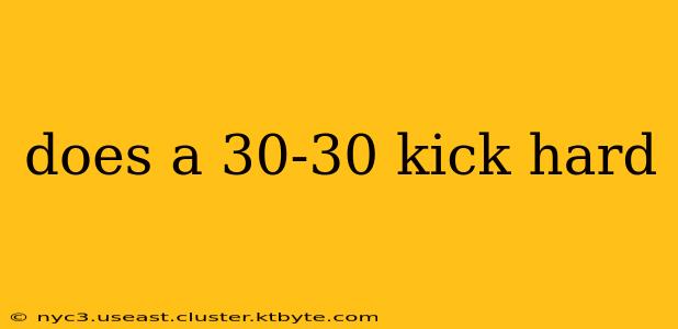 does a 30-30 kick hard