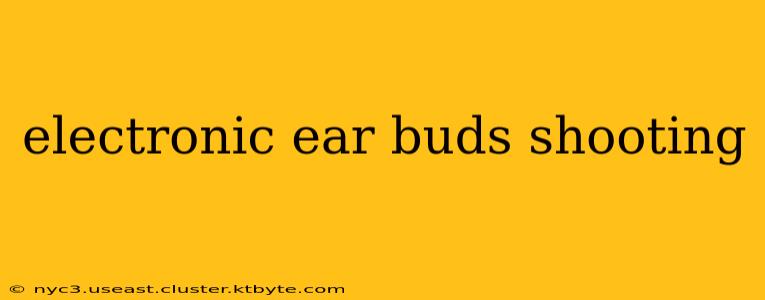 electronic ear buds shooting