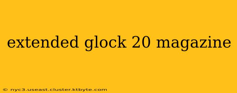 extended glock 20 magazine