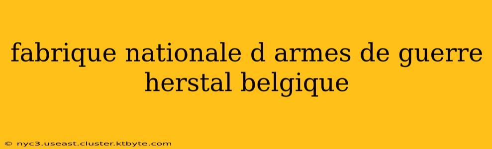 fabrique nationale d armes de guerre herstal belgique