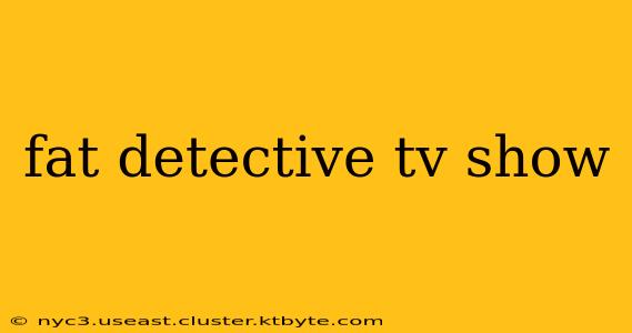 fat detective tv show