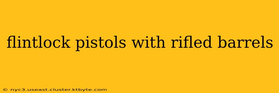 flintlock pistols with rifled barrels