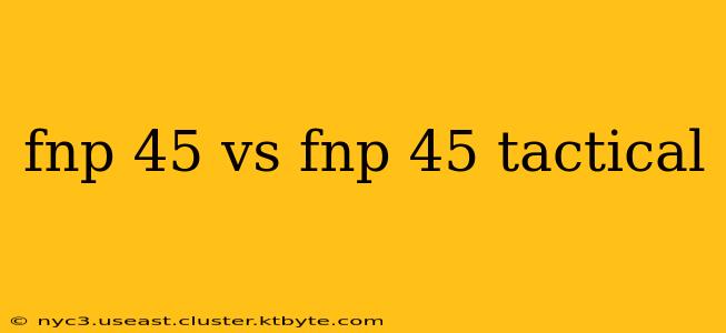 fnp 45 vs fnp 45 tactical