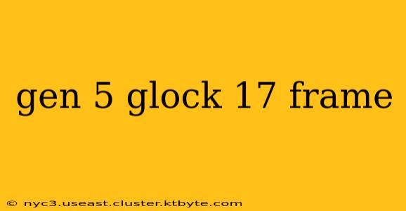 gen 5 glock 17 frame