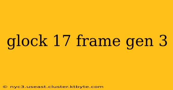 glock 17 frame gen 3