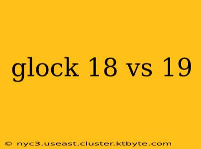 glock 18 vs 19