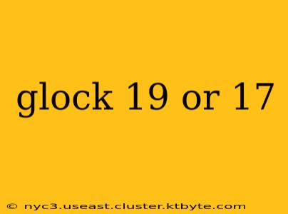 glock 19 or 17