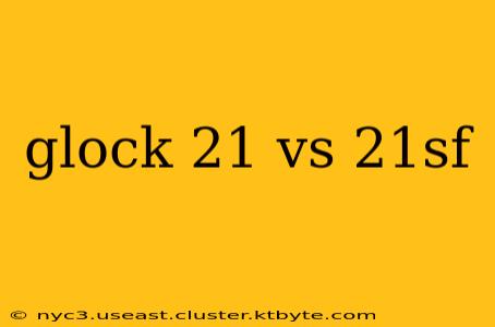 glock 21 vs 21sf