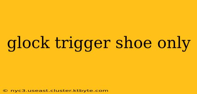 glock trigger shoe only