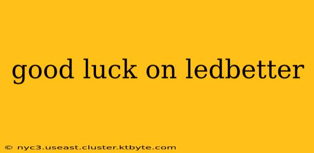 good luck on ledbetter