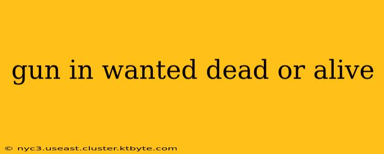 gun in wanted dead or alive