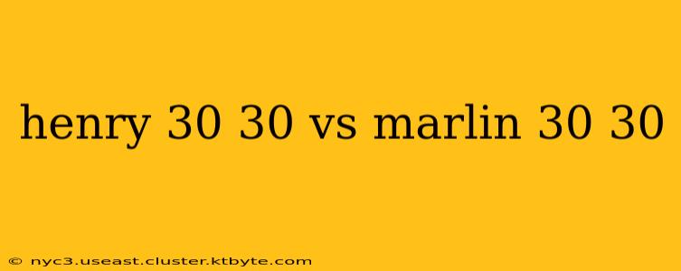 henry 30 30 vs marlin 30 30