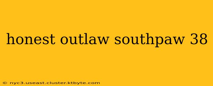 honest outlaw southpaw 38