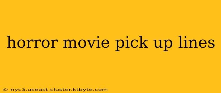 horror movie pick up lines