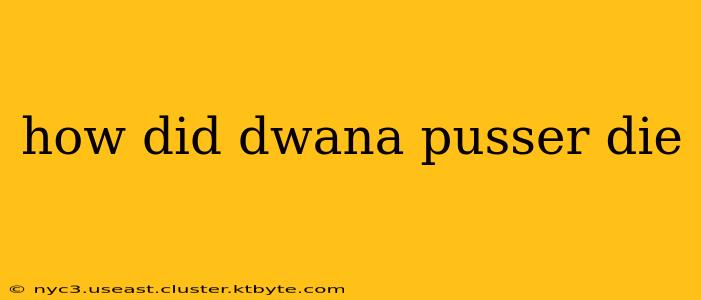 how did dwana pusser die