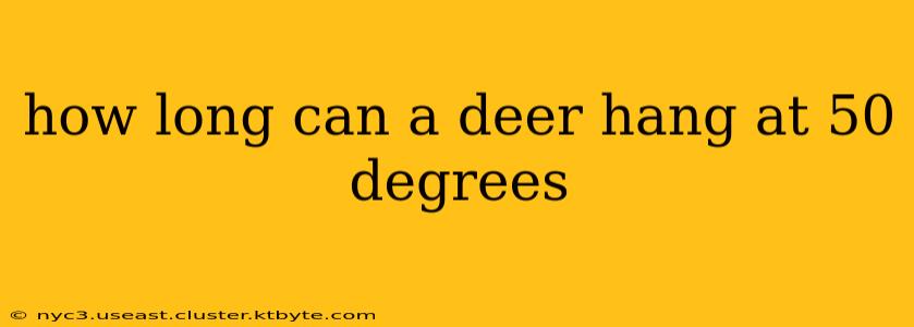 how long can a deer hang at 50 degrees