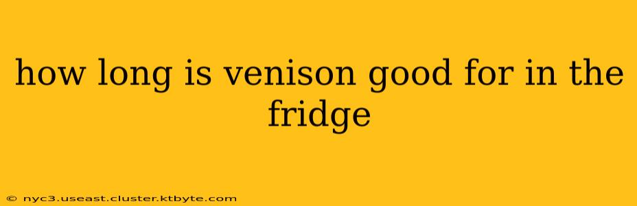 how long is venison good for in the fridge