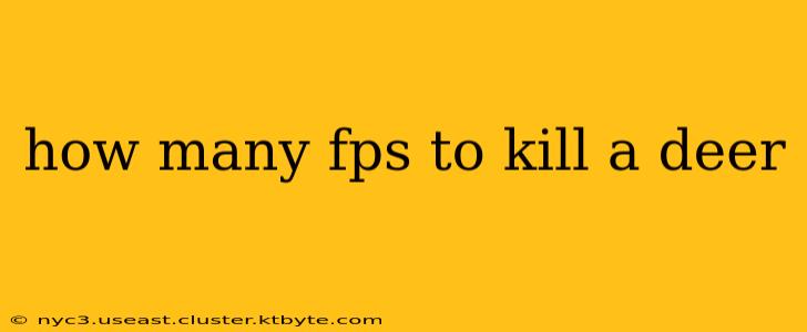 how many fps to kill a deer