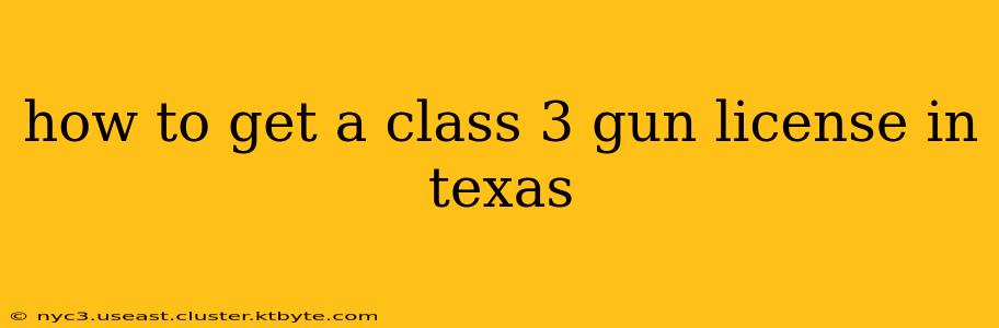 how to get a class 3 gun license in texas