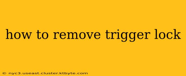 how to remove trigger lock