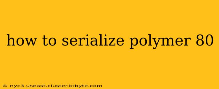 how to serialize polymer 80