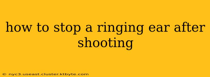 how to stop a ringing ear after shooting