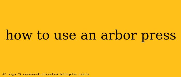 how to use an arbor press