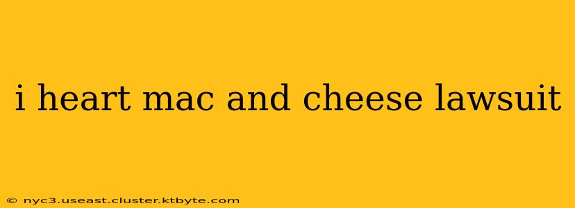 i heart mac and cheese lawsuit