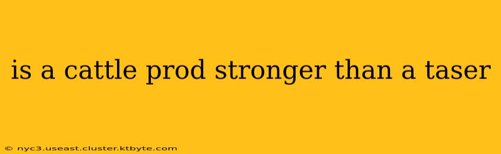 is a cattle prod stronger than a taser