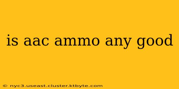 is aac ammo any good