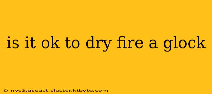 is it ok to dry fire a glock