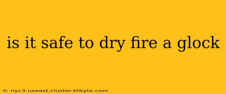 is it safe to dry fire a glock