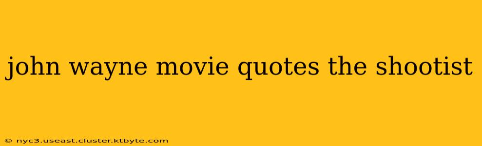 john wayne movie quotes the shootist