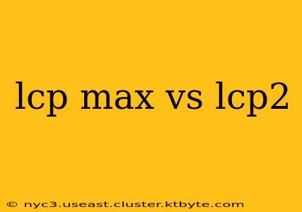 lcp max vs lcp2