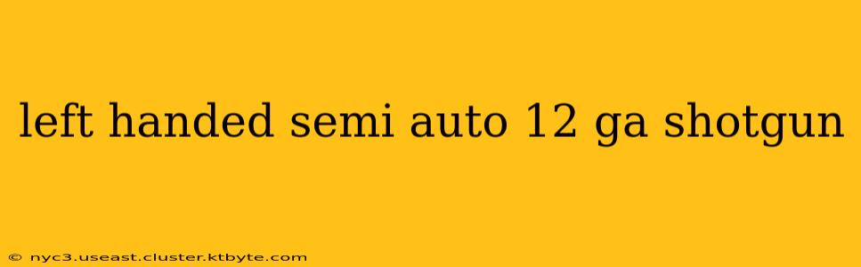 left handed semi auto 12 ga shotgun