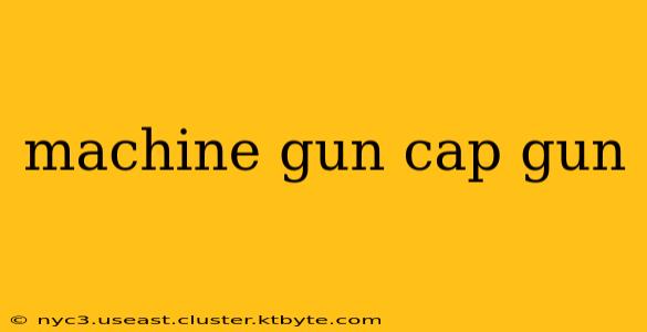 machine gun cap gun