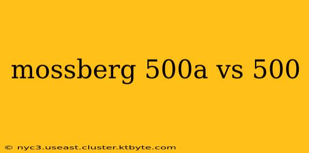 mossberg 500a vs 500