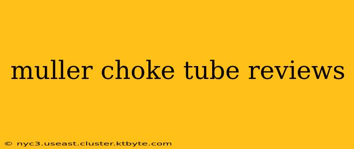 muller choke tube reviews