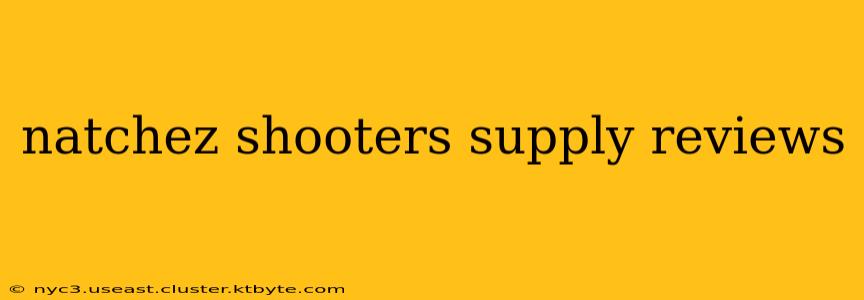 natchez shooters supply reviews