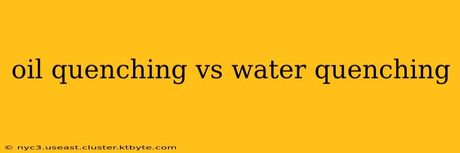 oil quenching vs water quenching